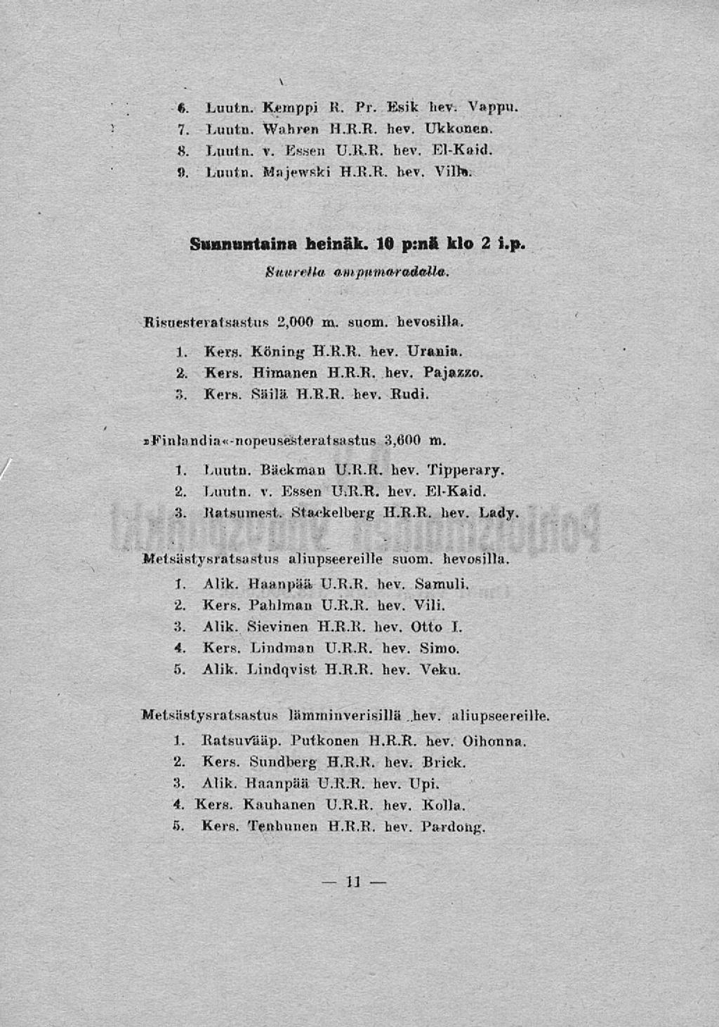 \ 6. Luutn. Kemppi R. Pr. Esik hev. Vappu. 7. Luutn. Wahren H.R.R. hev. Ukkonen. 8. Luutn. v. Essen U.R.R. hev. El-Kaid.». Luutn. Majewsti H.R.R. hev. Vilin. Sunnuntaina heinäk. 10 p:nä klo 2 i.p. Suuretta mnpnmaradalla.