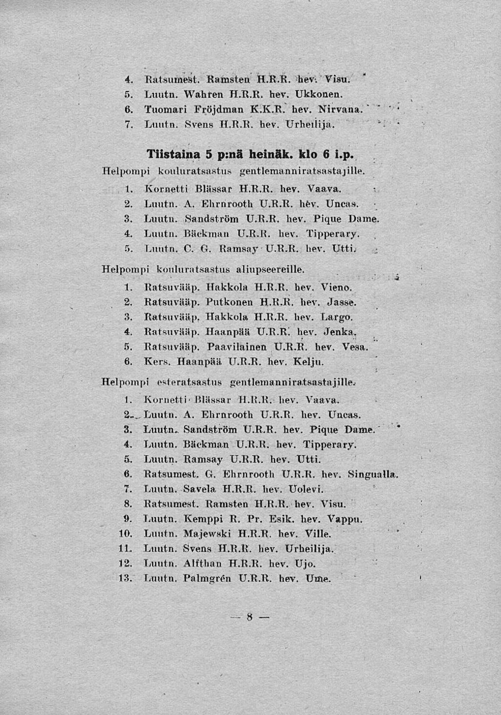4. Ratsumest. Ranisten H.R.R. ;hev-. Visu. 5. Luutn. Wahren H.R.R. hev. Ukkonen. 6. Tuomari Fröjdman K.K.R. hev. Nirvana. 7. Luutn. Svens H.R.R. hev. Urheilija. Tiistaina 5 p: