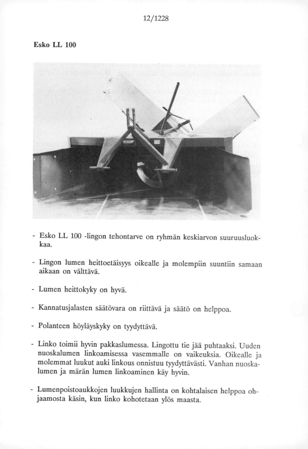 12/1228 Esko LL 100 - Esko LL 100 -lingon tehontarve on ryhmän keskiarvon suuruusluokkaa. - Lingon lumen heittoetäisyys oikealle ja molempiin suuntiin samaan aikaan on välttävä.