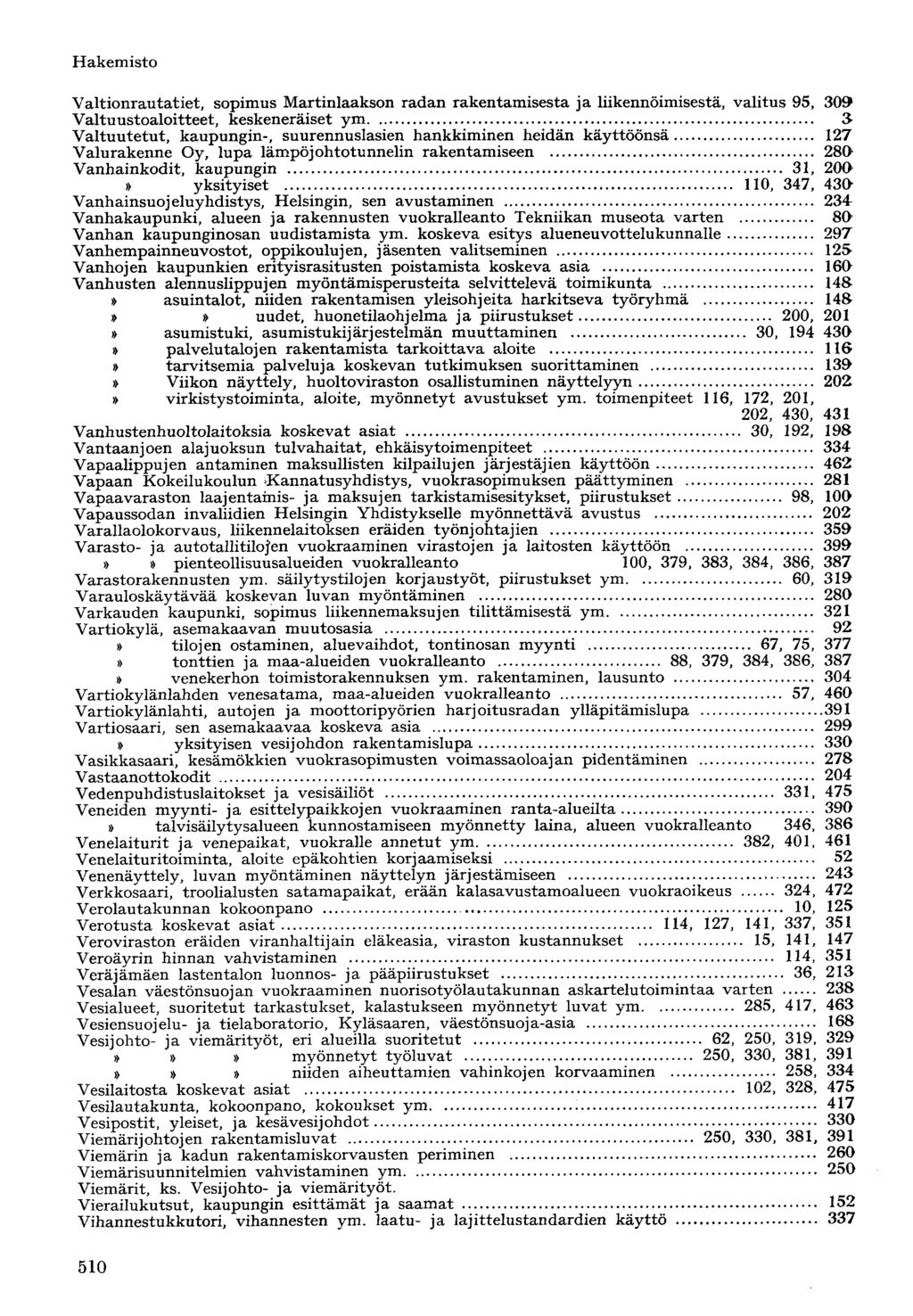 Valtionrautatiet, sopimus Martinlaakson radan rakentamisesta ja liikennöimisestä, valitus 95, 309 Valtuustoaloitteet, keskeneräiset ym 3- Valtuutetut, kaupungin-, suurennuslasien hankkiminen heidän