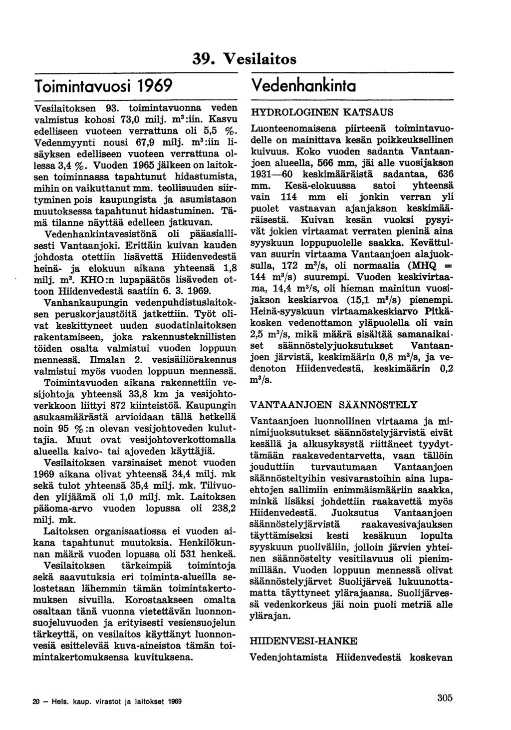 Toimintavuosi 1969 Vesilaitoksen 93. toimintavuonna veden valmistus kohosi 73,0 milj. m 3 :iin. Kasvu edelliseen vuoteen verrattuna oli 5,5 %. Vedenmyynti nousi 67,9 milj.