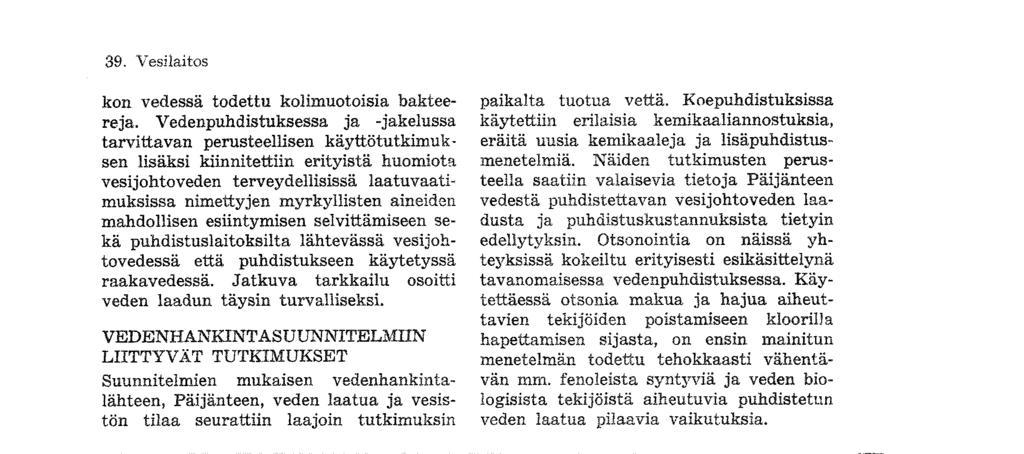 aineiden mahdollisen esiintymisen selvittämiseen sekä puhdistuslaitoksilta lähtevässä vesijohtovedessä että puhdistukseen käytetyssä raakavedessä.