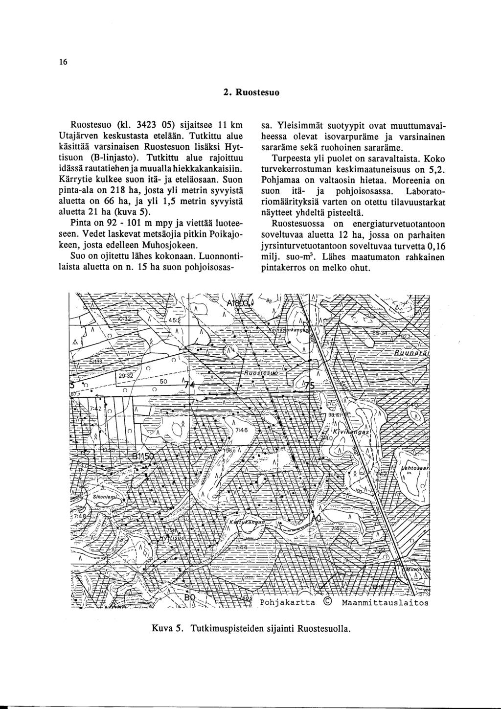 16 2. Ruostesuo Ruostesuo (kl. 3423 05) sijaitsee 11 km UtajÄrven keskustasta etelään. Tutkittu alue käsittää varsinaisen Ruostesuon lisäksi Hyttisuon (B-linjasto).