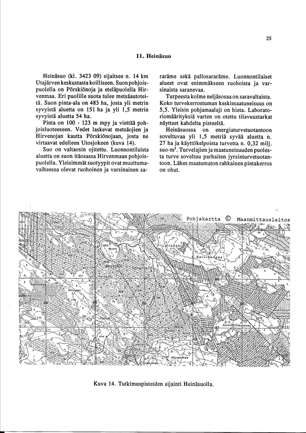 2 5 11. HeinÄsuo HeinÄsuo (kl. 3423 09) sijaitsee n. 14 km raräme sekä pallosararäme. Luonnontilaiset UtajÄrvenkeskustastakoilliseen. alueet ovat enimmäkseen ruohoista ja varsinaista saranevaa.