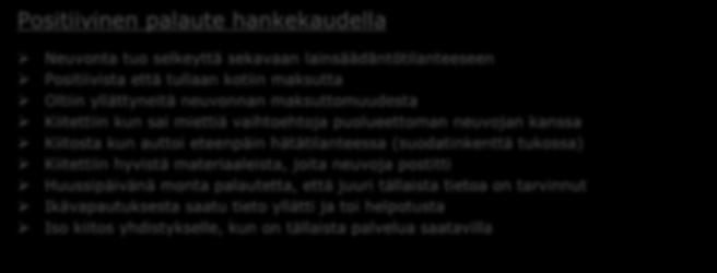 Positiivinen palaute hankekaudella Neuvonta tuo selkeyttä sekavaan lainsäädäntötilanteeseen Positiivista että tullaan kotiin maksutta Oltiin yllättyneitä neuvonnan maksuttomuudesta Kiitettiin kun sai