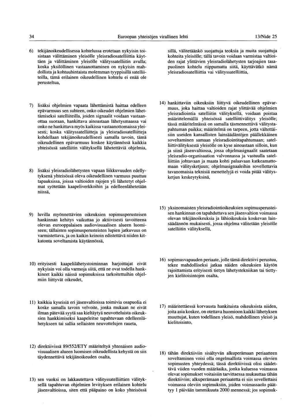 34 Euroopan yhteisöjen virallinen lehti 13/Nide 25 6) tekijänoikeudellisessa kohtelussa erotetaan nykyisin toisistaan välittäminen yleisölle yleisradiosatelliittia käyttäen ja välittäminen yleisölle