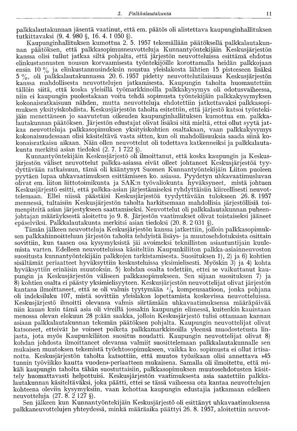 11 3. Palkkalautakunta palkkalautakunnan jäsentä vaatinut, että em. päätös oli alistettava kaupunginhallituksen tutkittavaksi (9. 4. 980, 16. 4. 1 050 ). Kaupunginhallituksen kumottua 2. 5.