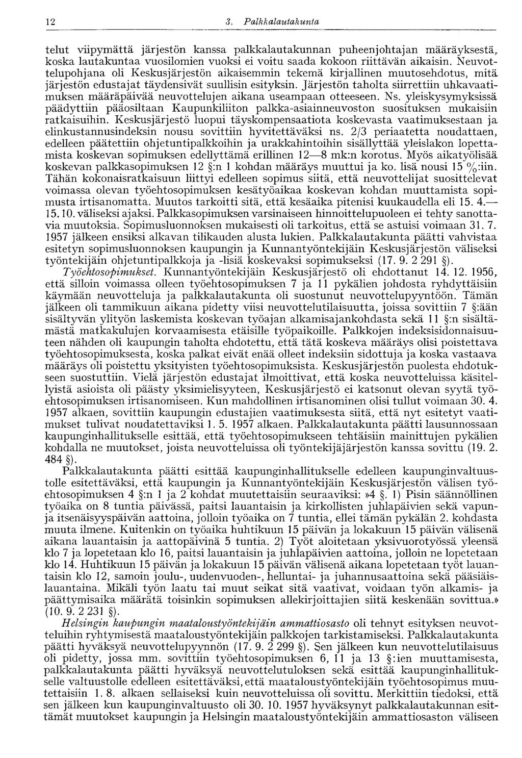 12 3. Palkkalautakunia telut viipymättä järjestön kanssa palkkalautakunnan puheenjohtajan määräyksestä,, koska lautakuntaa vuosilomien vuoksi ei voitu saada kokoon riittävän aikaisin.