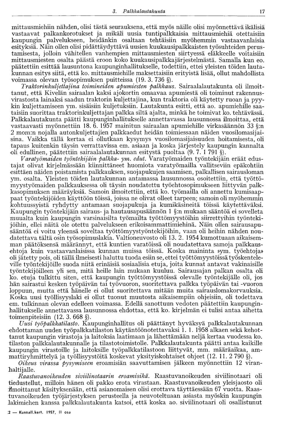 17 3. Palkkalautakunta mittausmiehiin nähden, olisi tästä seurauksena, että myös näille olisi myönnettävä ikälisiä vastaavat palkankorotukset ja mikäli uusia tuntipalkkaisia mittausmiehiä otettaisiin