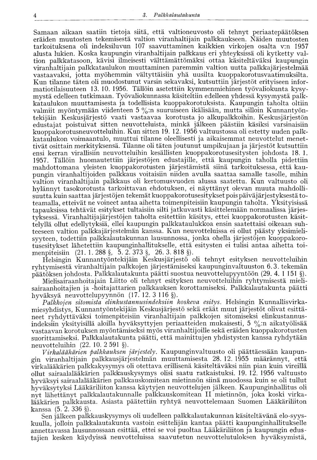 4 3. Palkkalautakunta Samaan aikaan saatiin tietoja siitä, että valtioneuvosto oli tehnyt periaatepäätöksen eräiden muutosten tekemisestä valtion viranhaltijain palkkaukseen.