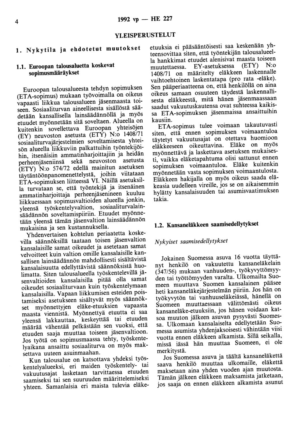 4 1992 vp- HE 227 YLEISPERUSTELUT 1. Nykytila ja ehdotetut muutokset 1.1. Euroopan talousaluetta koskevat sopimusmääräykset Euroopan talousalueesta tehdyn sopimuksen (ETA-sopimus) mukaan työvoimalla on oikeus vapaasti liikkua talousalueen jäsenmaasta toiseen.