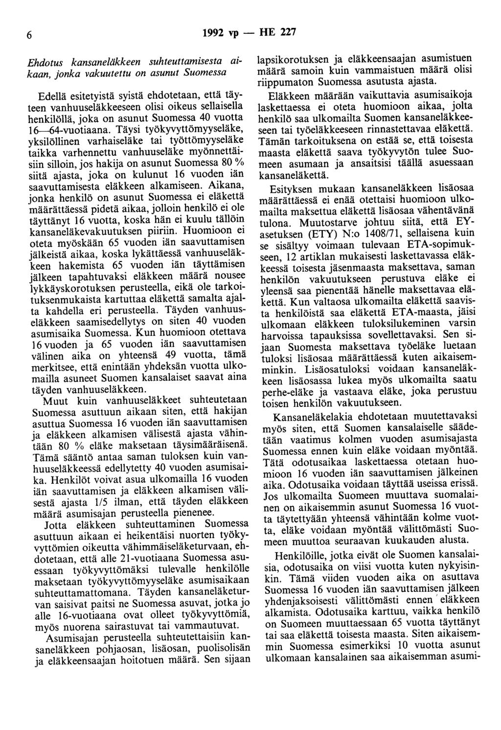 6 1992 vp- HE 227 Ehdotus kansaneläkkeen suhteuttamisesta aikaan, jonka vakuutettu on asunut Suomessa Edellä esitetyistä syistä ehdotetaan, että täyteen vanhuuseläkkeeseen olisi oikeus sellaisella