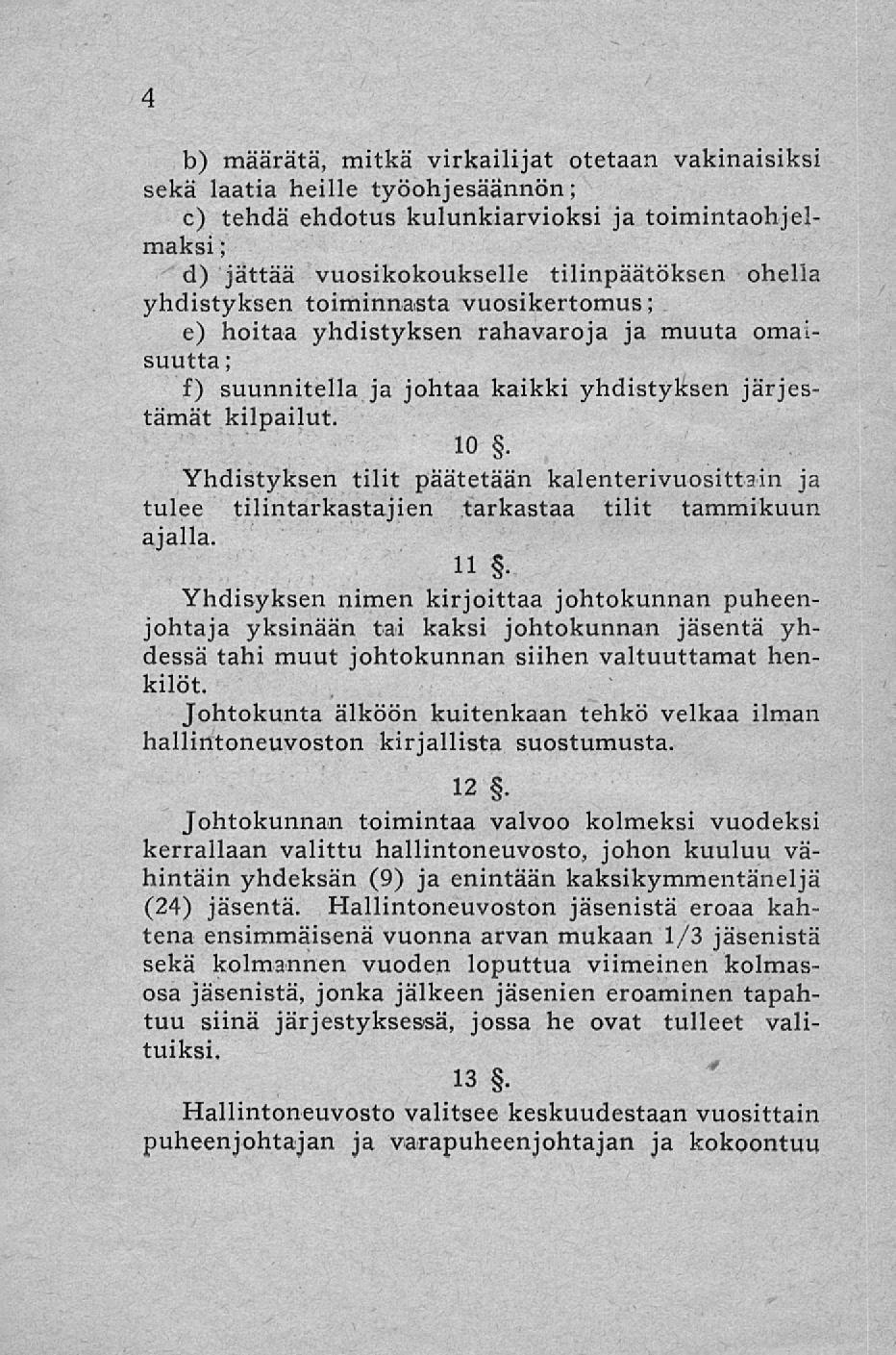 4 b) määrätä, mitkä virkailijat otetaan vakinaisiksi sekä laatia heille työohjesäännön; c) tehdä ehdotus kulunkiarvioksi ja toimintaohjelmaksi ; d) jättää vuosikokoukselle tilinpäätöksen ohella