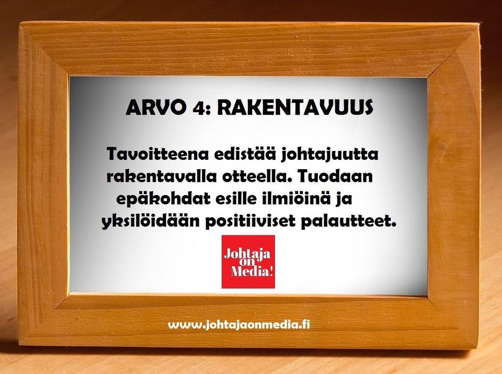 ARVOT NÄKYVIKSI Arvot kannattaa jollain tavoin konkreettisesti esille ja muistuttaa niistä. Johtaja on Media!