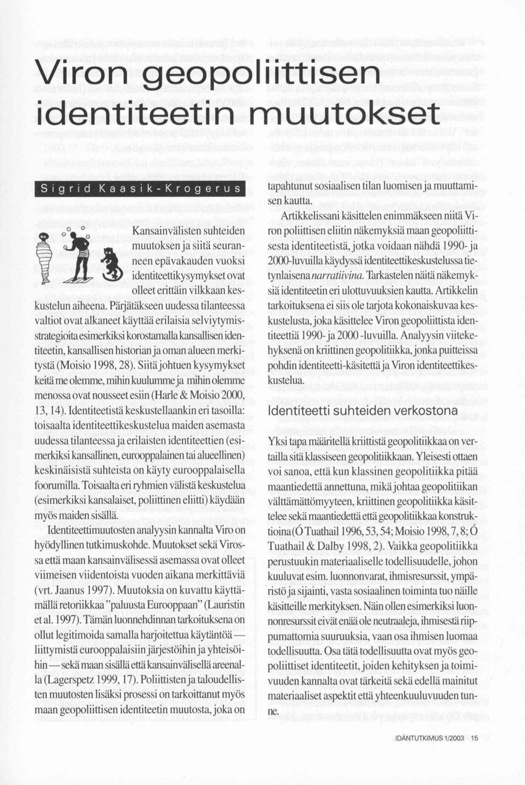 Viron geopoliittisen identiteetin muutokset Sigrid Kaasik-Krogerus Kansainvälisten suhteiden muutoksen ja siitä seuranneen epävakauden vuoksi identiteettikysymykset ovat olleet erittäin vilkkaan