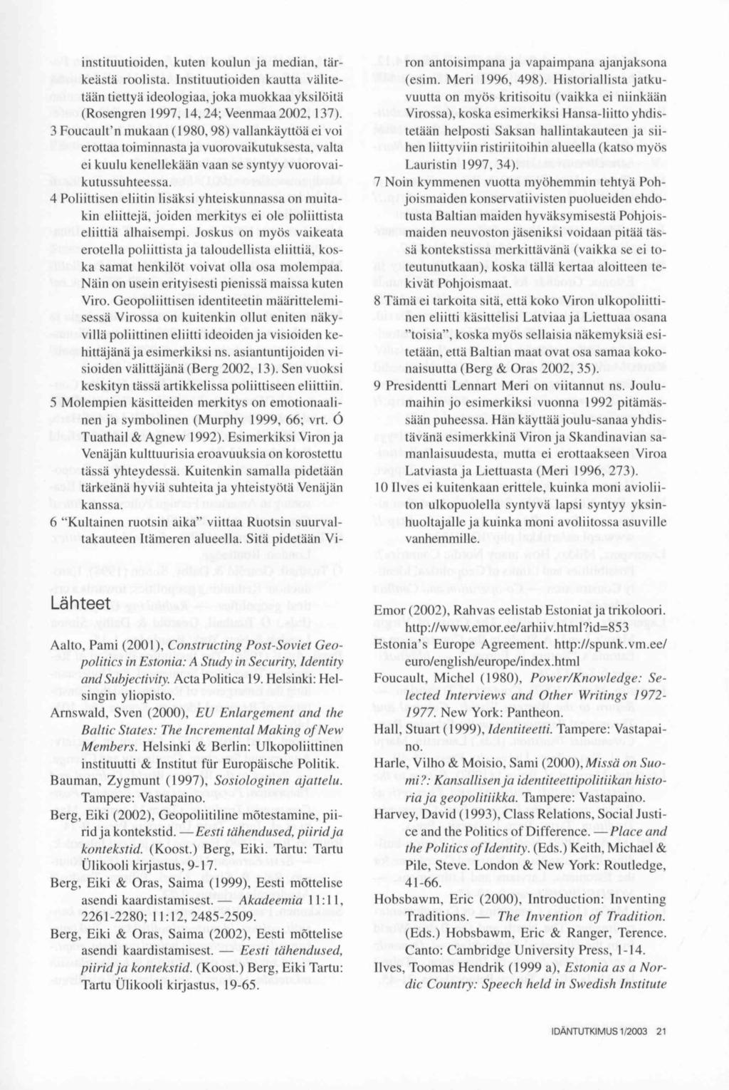 instituutioiden, kuten koulun ja median, tärkeästä roolista. Instituutioiden kautta välitetään tiettyä ideologiaa, joka muokkaa yksilöitä (Rosengren 1997, 14, 24; Veenmaa 2002, 137).