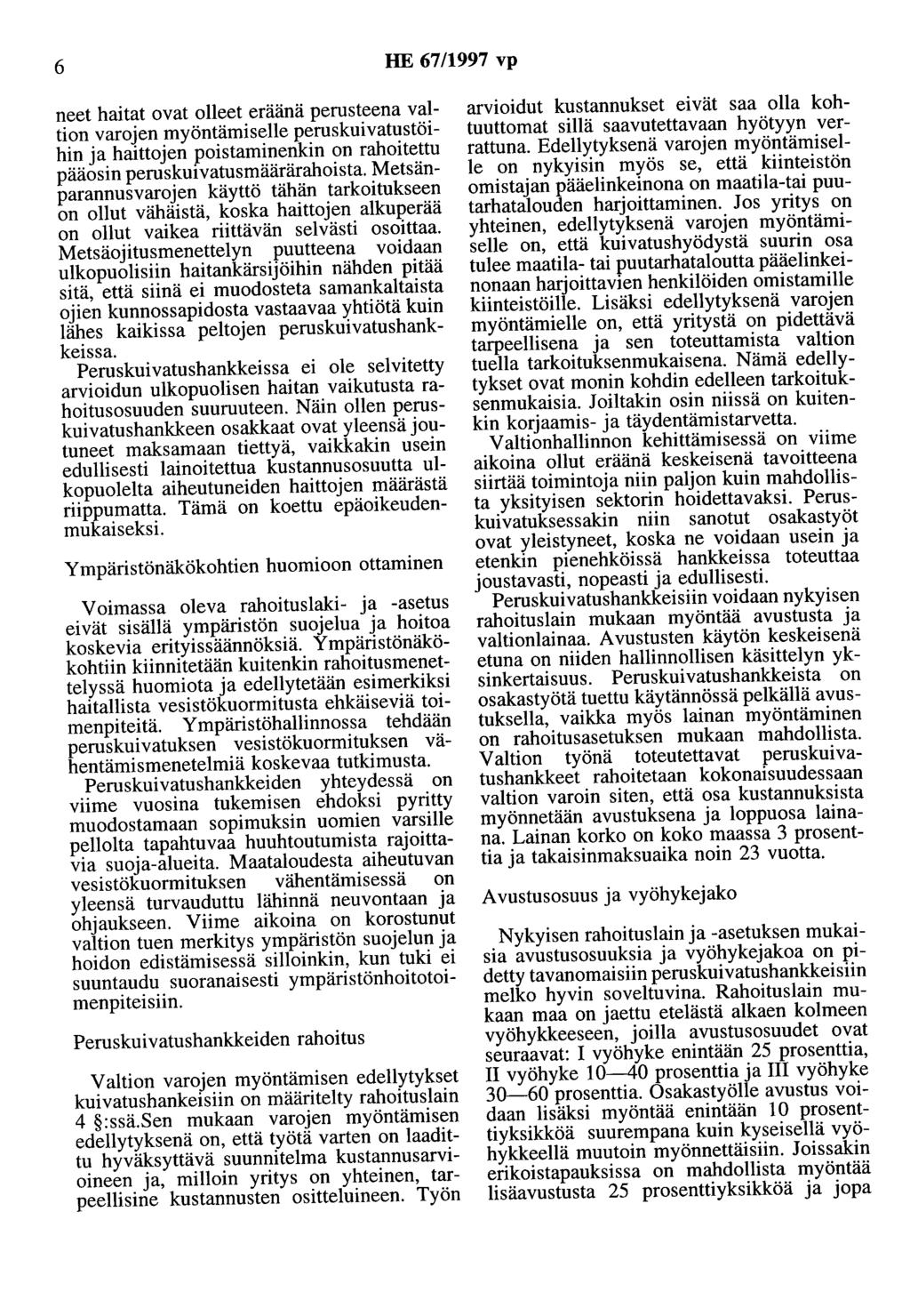 6 HE 67/1997 vp neet haitat ovat olleet eräänä perusteena valtion varojen myöntämiselle peruskuivatustöihin ja haittojen poistaminenkin on rahoitettu pääosin peruskuivatusmäärärahoista.