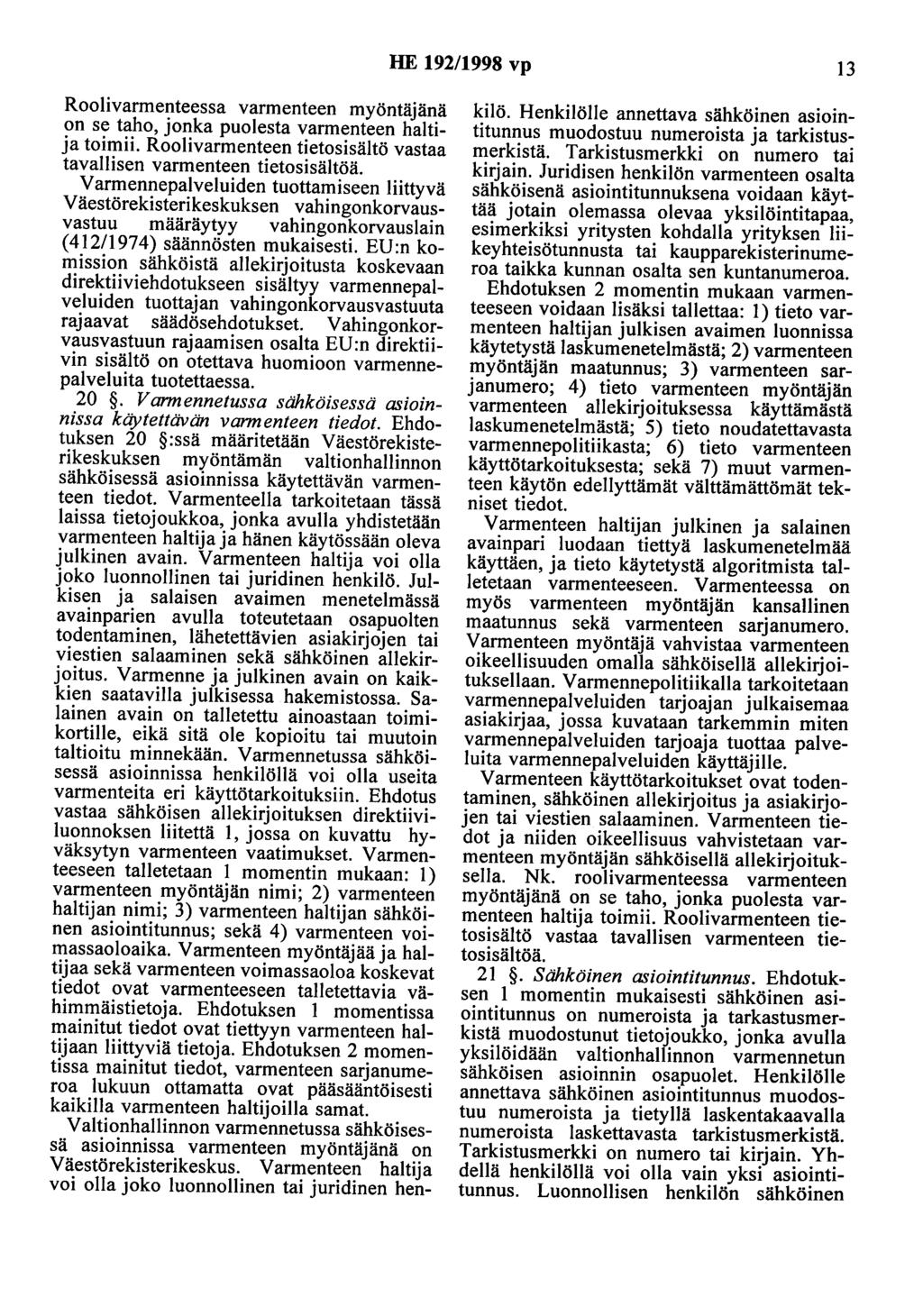 HE 192/1998 vp 13 Roolivannenteessa varmenteen myöntäjänä on se taho, jonka puolesta vanneoteen haltija toimii. Roolivarmenteen tietosisältö vastaa tavallisen vanneoteen tietosisältöä.