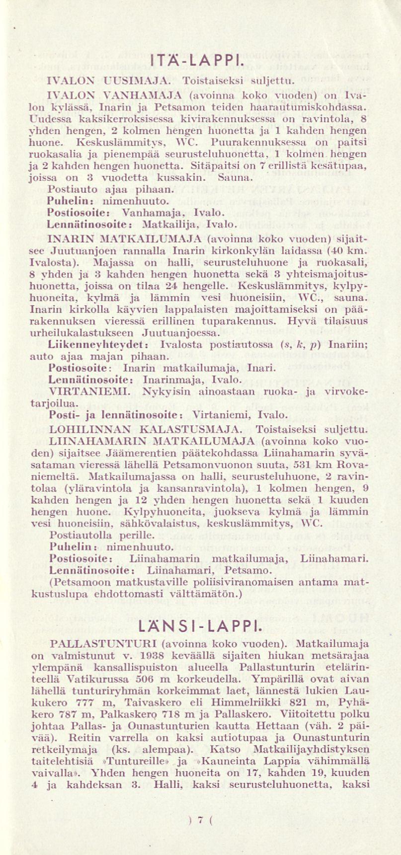 ~ ITÄ-LAPPI. IVALON UUSIMAJA. Toistaiseksi suljettu. IVALON VANHAMAJA (avoinna koko vuoden) on Ivalon kylässä, Inarin ja Petsamon teiden haarautumiskohdassa.