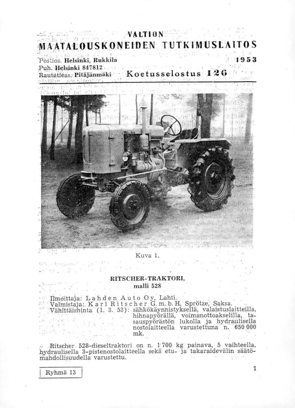 , -VALTION -, MAATALOUSKONEIDEN.,. l'utk'imilisla1tos. Helsinki, Rukkila ' 1,953,Puh. 11elsinki.847812 - Rautatleas: Pitäjämnäki Koetusselo'stus 1 26 RITSCHER-TRAKTORI,. malli 528 Ilmdittaja L a h d.