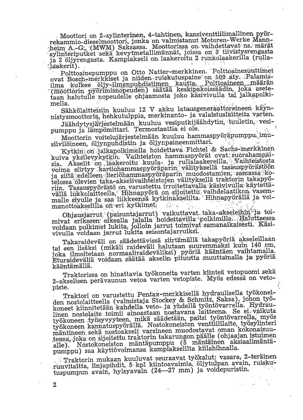 . Moottori on 2-sylinterinen. 4-tahtinen, kansiventtiilimallinen pyörrekammio-.dieselm.o.ottori, jonka on valmistanut Motoren-Werke Mann- -;heim.a...,g;-, --(3.1WM) Saksassa.
