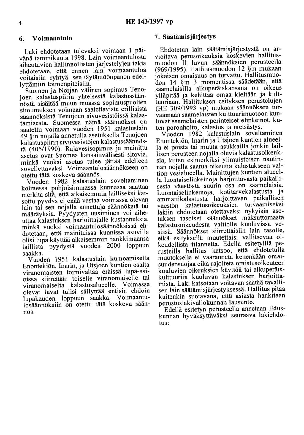 4 HE 143/1997 vp 6. Voimaantulo Laki ehdotetaan tulevaksi voimaan 1 paivänä tammikuuta 1998.