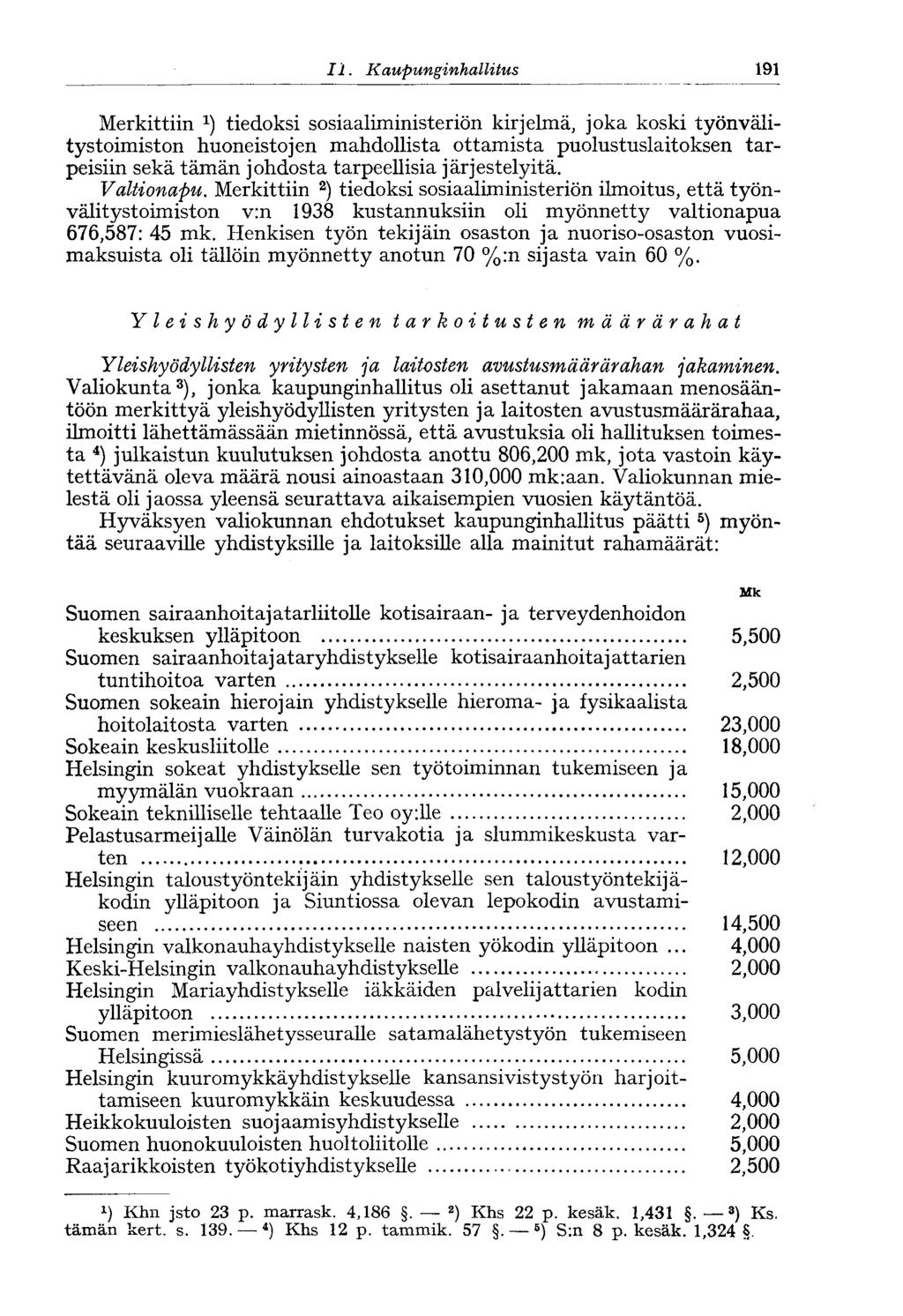 II. Kaupunginhallitus 191 Merkittiin tiedoksi sosiaaliministeriön kirjelmä, joka koski työnvälitystoimiston huoneistojen mahdollista ottamista puolustuslaitoksen tarpeisiin sekä tämän johdosta