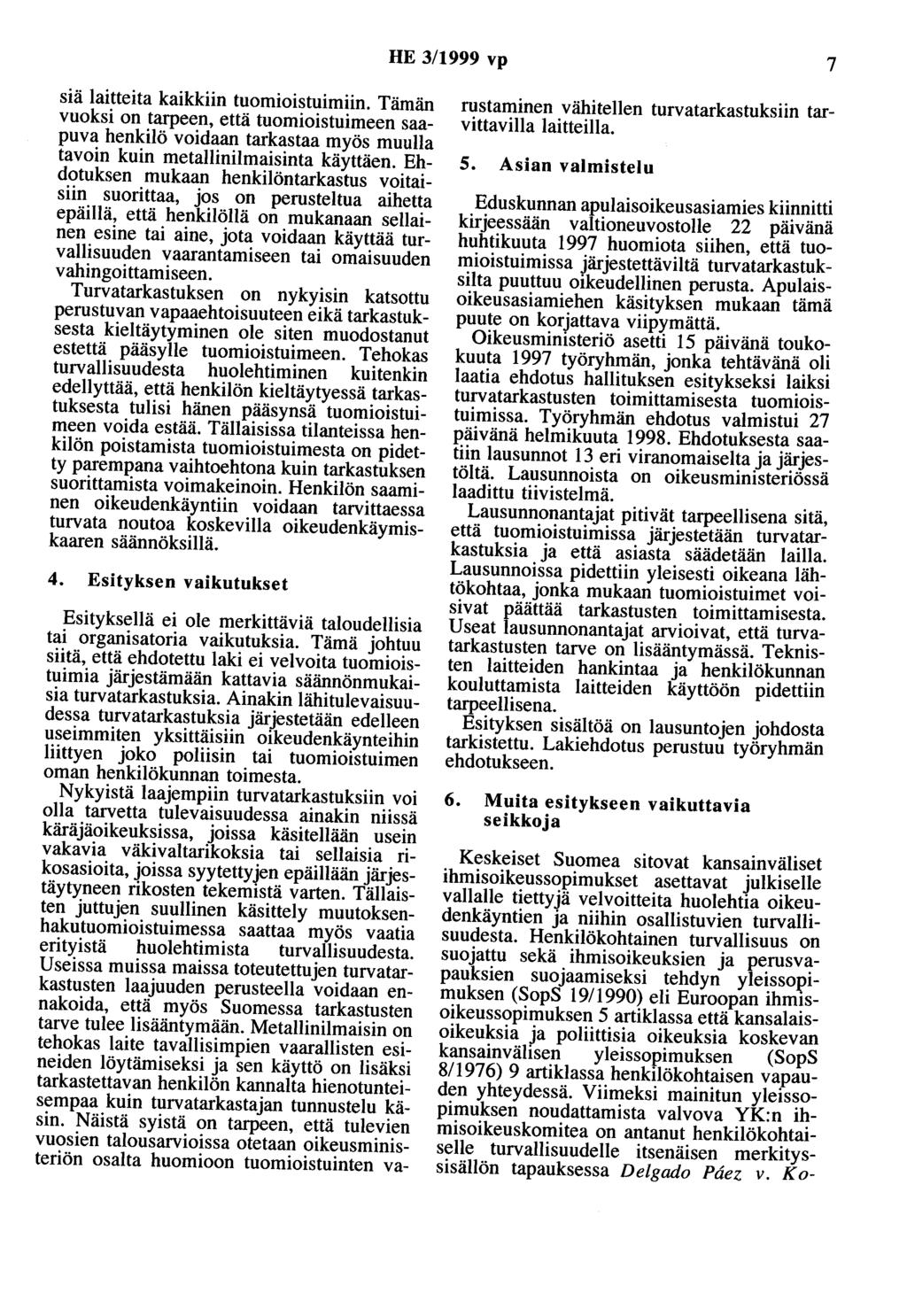 HE 3/1999 vp 7 siä laitteita kaikkiin tuomioistuimiin. Tämän vuoksi on tarpeen, että tuomioistuimeen saapuva henkilö voidaan tarkastaa myös muulla tavoin kuin metallinilmaisinta käyttäen.