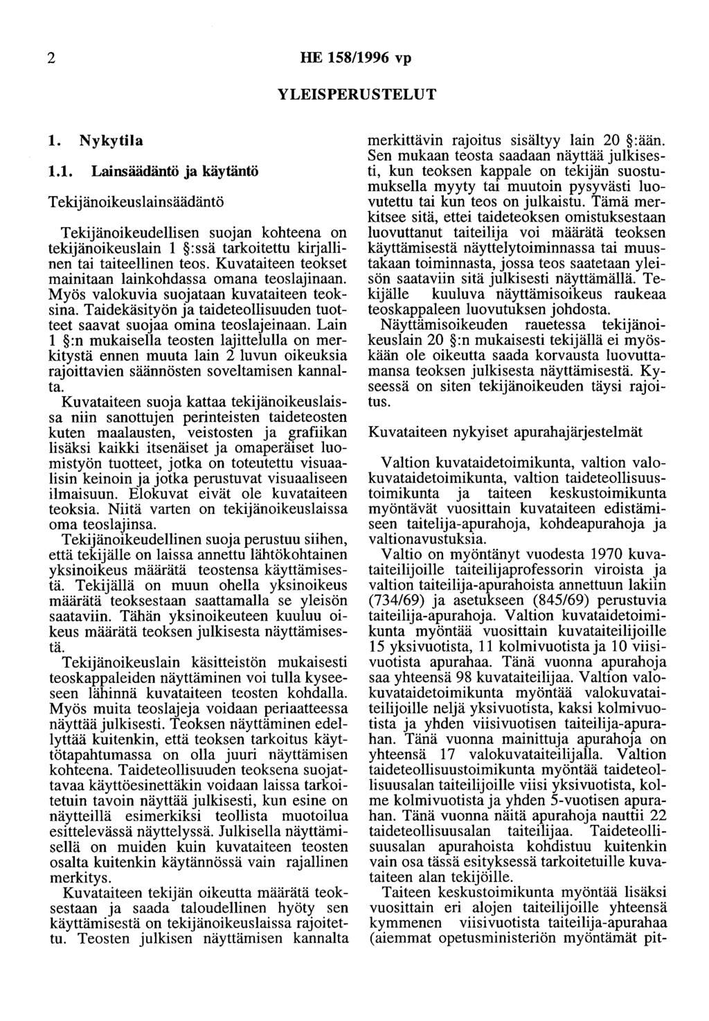 2 HE 158/1996 vp YLEISPERUSTELUT 1. Nykytila 1.1. Lainsäädäntö ja käytäntö Tekijänoikeuslainsäädäntö Tekijänoikeudellisen suojan kohteena on tekijänoikeuslain 1 :ssä tarkoitettu kirjallinen tai taiteellinen teos.