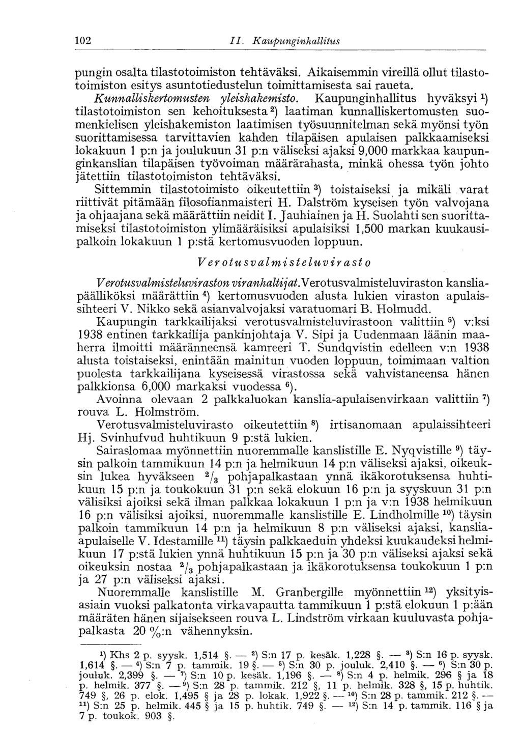 102 II. Kaupunginhallitus pungin osalta tilastotoimiston tehtäväksi. Aikaisemmin vireillä ollut tilastotoimiston esitys asuntotiedustelun toimittamisesta sai raueta.