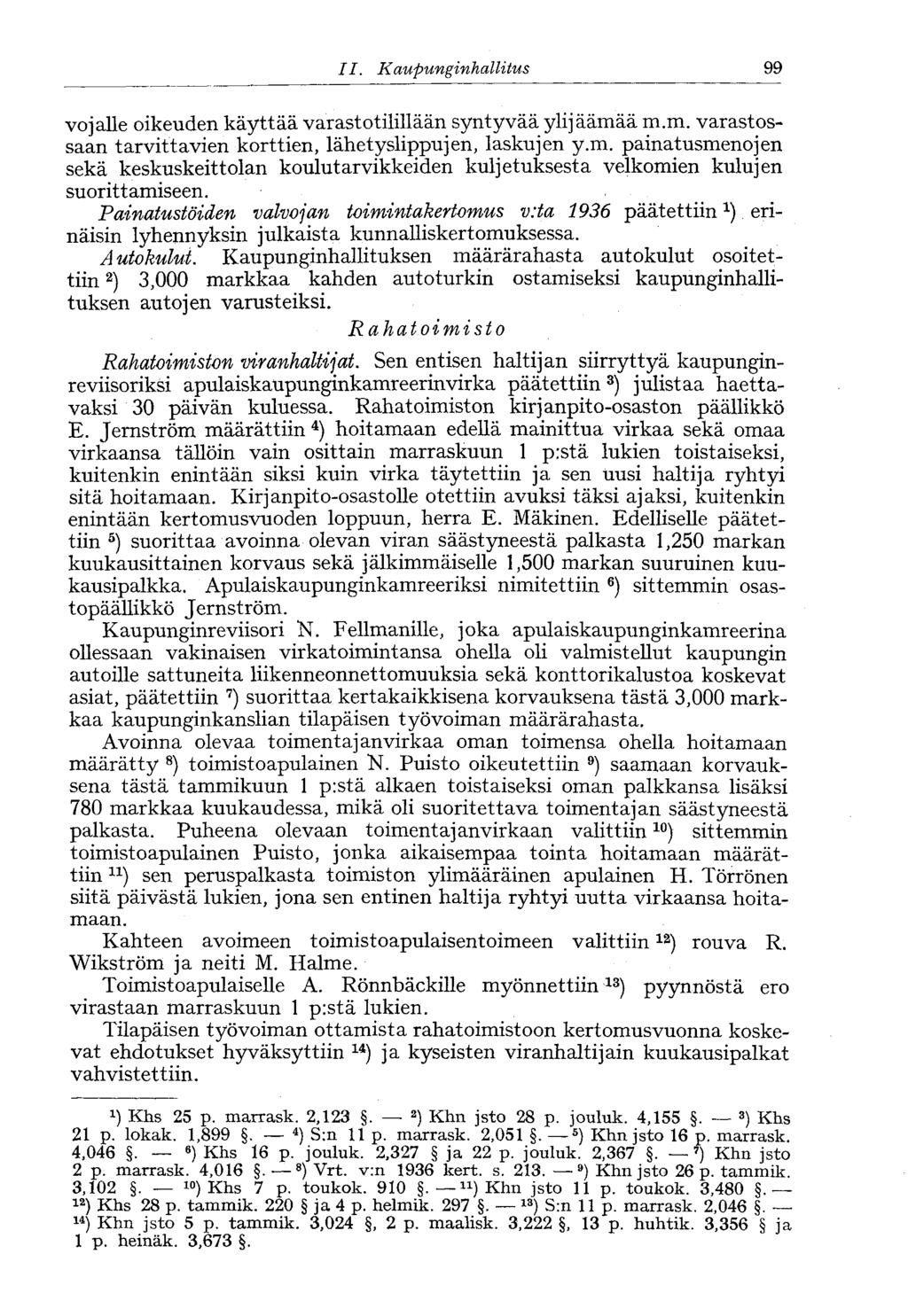 99 II. Kaupunginhallitus vojalle oikeuden käyttää varastotilillään syntyvää ylijäämää m.m. varastossaan tarvittavien korttien, lähetyslippujen, laskujen y.m. painatusmenojen sekä keskuskeittolan koulutarvikkeiden kuljetuksesta velkomien kulujen suorittamiseen.