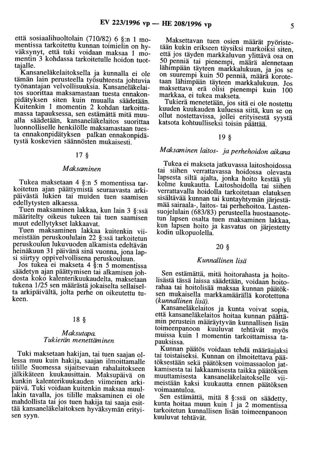 EV 223/1996 vp - HE 208/1996 vp 5 että sosiaalihuoltolain (710/82) 6 :n 1 momentissa tarkoitettu kunnan toimielin on hyväksynyt, että tuki voidaan maksaa 1 momentin 3 kohdassa tarkoitetulle hoidon