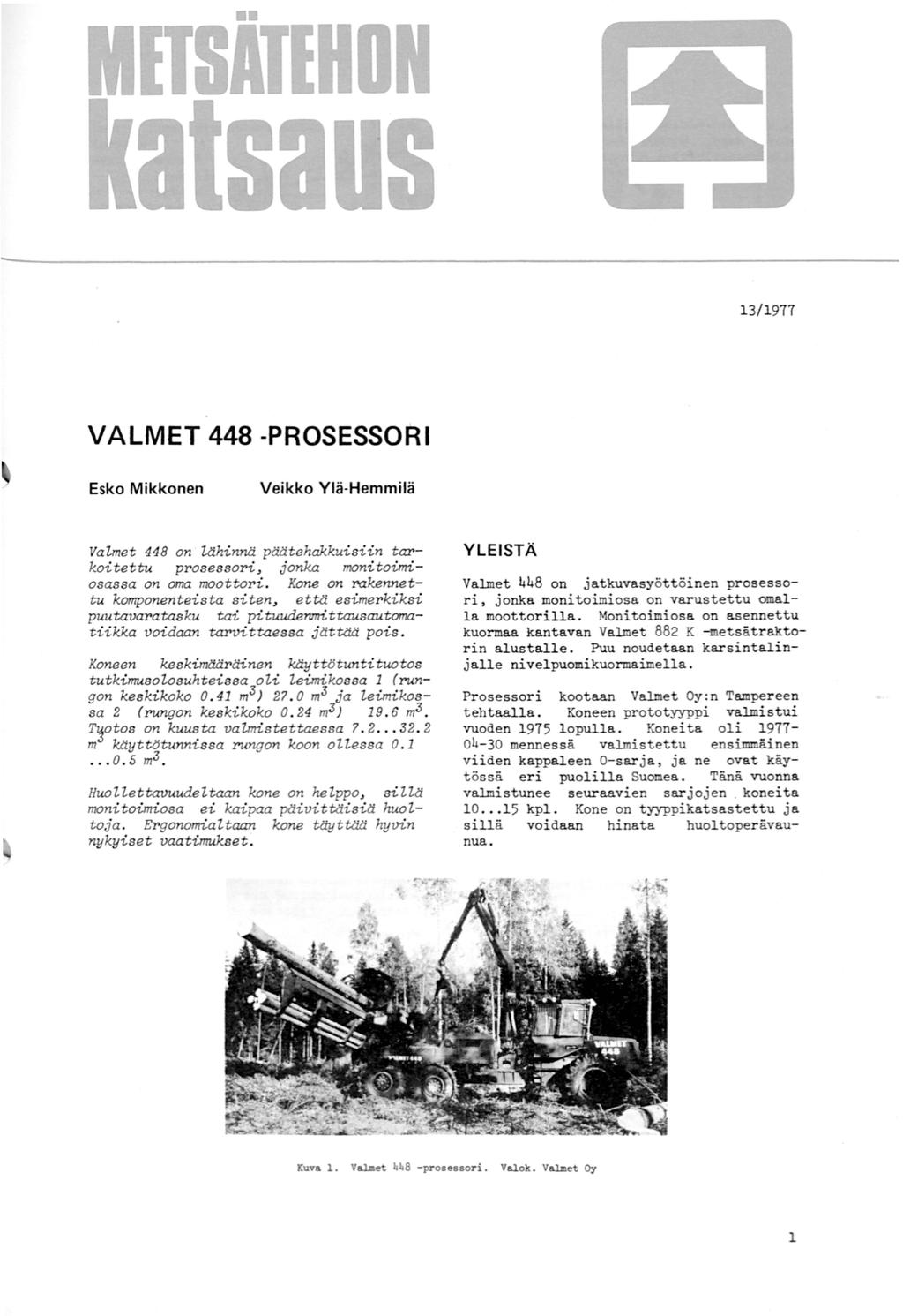 13/1977 VALMET 448 -PROSESSORI Esko Mikkonen Veikko Ylä-Hemmilä Valmet 448 on Uihinnä pl:ilitehakkuisiin tarkoitettu. prosessori, jonka monitoimiosassa on oma moottori. Kone on rakennettu.