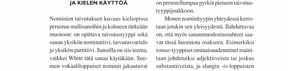 Sanoilla on siis teema, vaikkei White tätä sanaa käytäkään. Suomen vokaaliloppuiset nominit jakautuvat melko yksiselitteisesti taivutustyypeiksi.