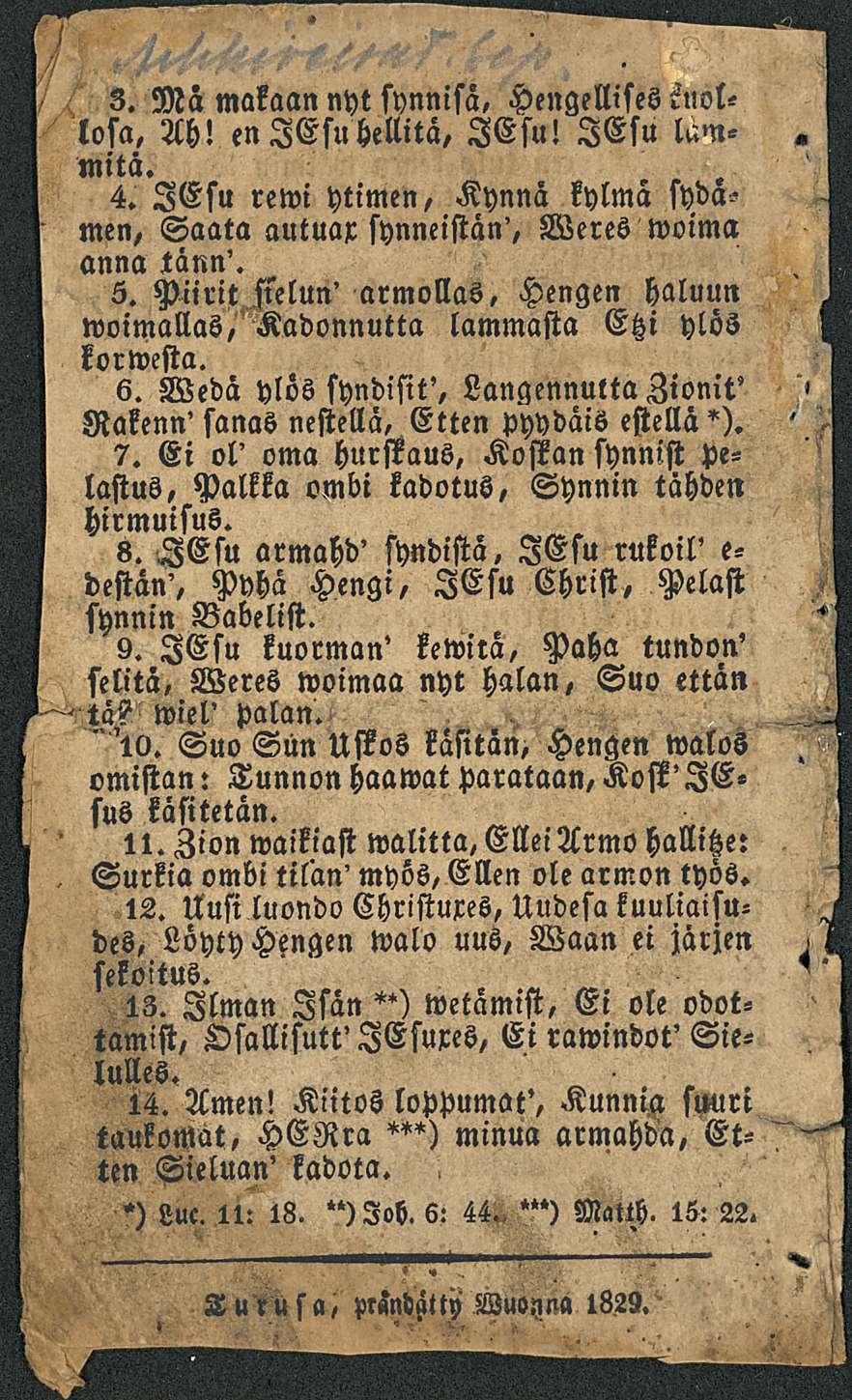 ' tä? 3. Mä makaan nyt synnisä, Hengellises öuollosa, Ah! en lesu hellitä, lesu! lesu lämmitä. 4. lesu rewi ytimen, Kynnä kylmä syda? men, Saata autuar synneistän', Weres woima anna talin'. 5.