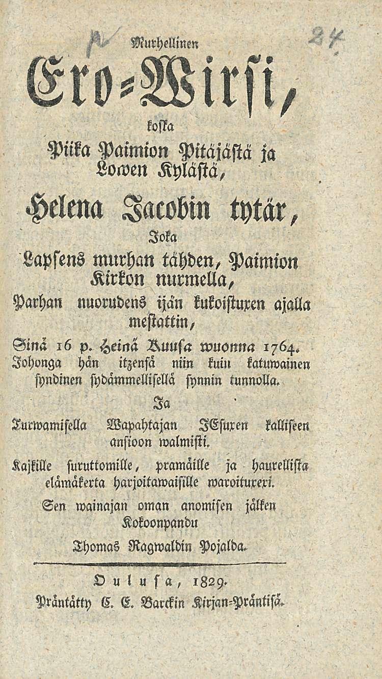 M<«Murhellinen Elo-Wirsi, kosta Piika Paimion Pitäjästä ja Lowm Kylästä, Helena Jacobin tytär, Joka Lapsens murhan tähden, Paimion Kirkon nurmella, Parhan nuoruderis ijan kukoistuxen mestattin,