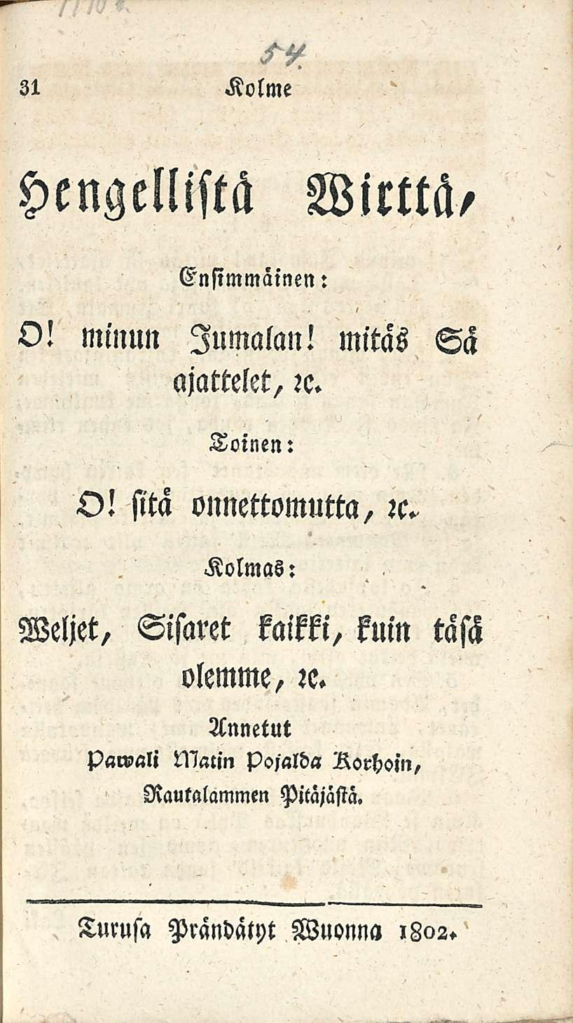 31 Kolme Hengellistä Wirttä, Ensimmäinen: O! Minun Jumalan! mitäs Sä ajattelet,?e. Toinen: O! sitä onnettomutta, :c.