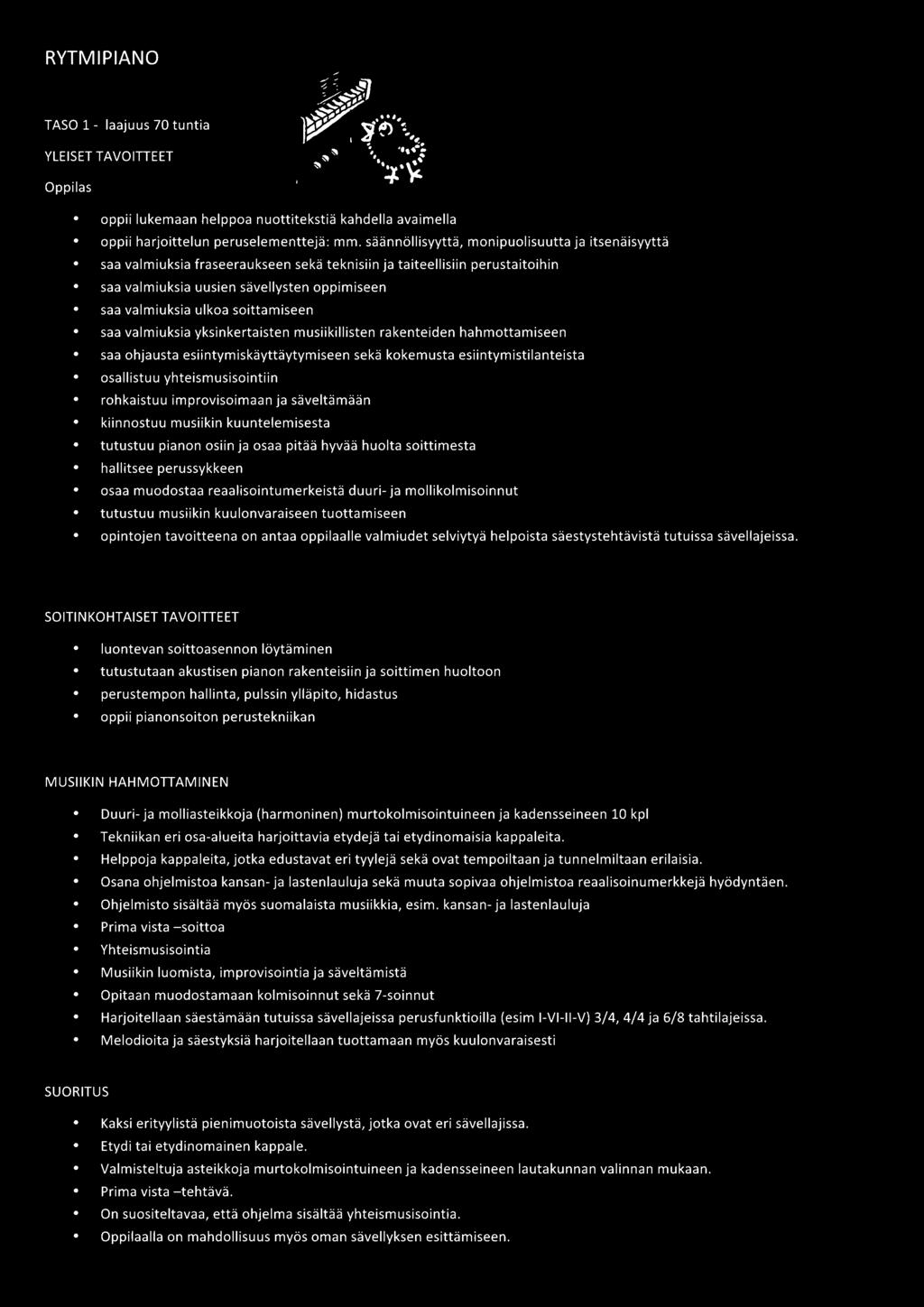 soittamiseen saa valmiuksia yksinkertaisten musiikillisten rakenteiden hahmottamiseen saa ohjausta esiintymiskäyttäytymiseen sekä kokemusta esiintymistilanteista osallistuu yhteismusisointiin