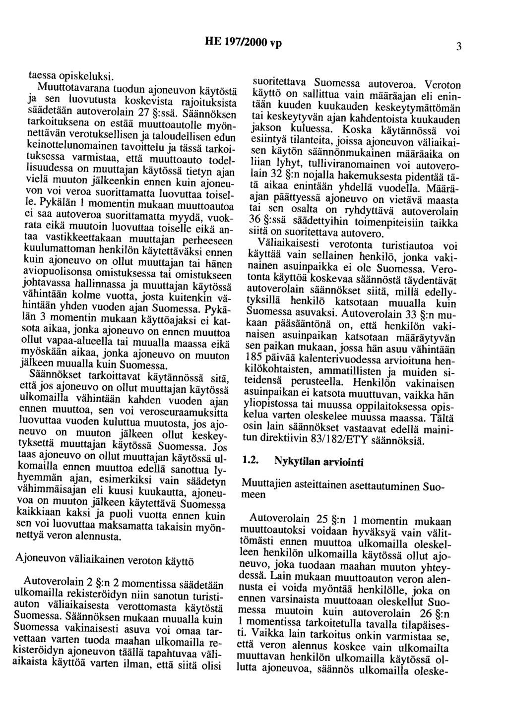 HE 197/2000 vp 3 taessa opiskeluksi. Muuttotavarana tuodun ajoneuvon käytöstä ja sen luovutusta koskevista rajoituksista säädetään autoverolain 27 :ssä.