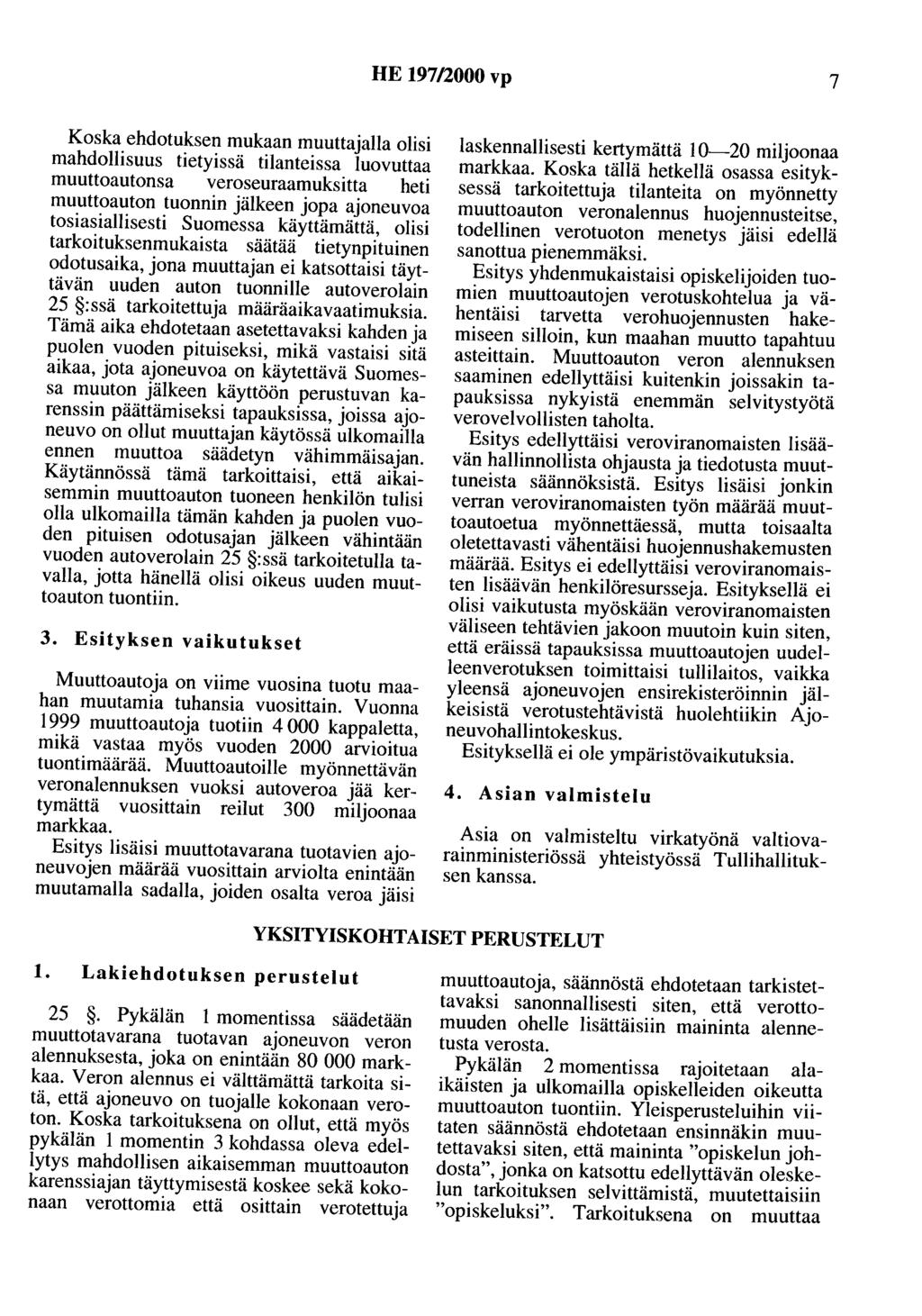 HE 197/2000 vp 7 Koska ehdotuksen mukaan muuttajalla olisi mahdollisuus tietyissä tilanteissa luovuttaa muuttoautonsa veroseuraamuksitta heti muuttoauton tuonnin jälkeen jopa ajoneuvoa