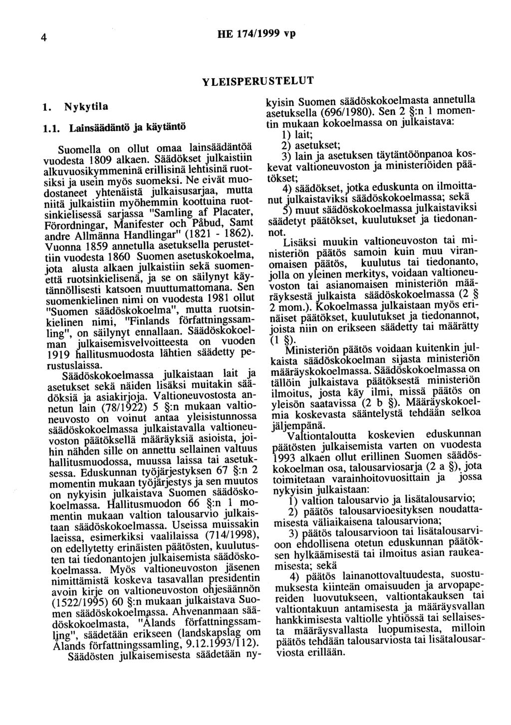 4 HE 174/1999 vp YLEISPERUSTELUT 1. Nykytila 1.1. Lainsäädäntö ja käytäntö Suomella on ollut omaa lainsäädäntöä vuodesta 1809 alkaen.
