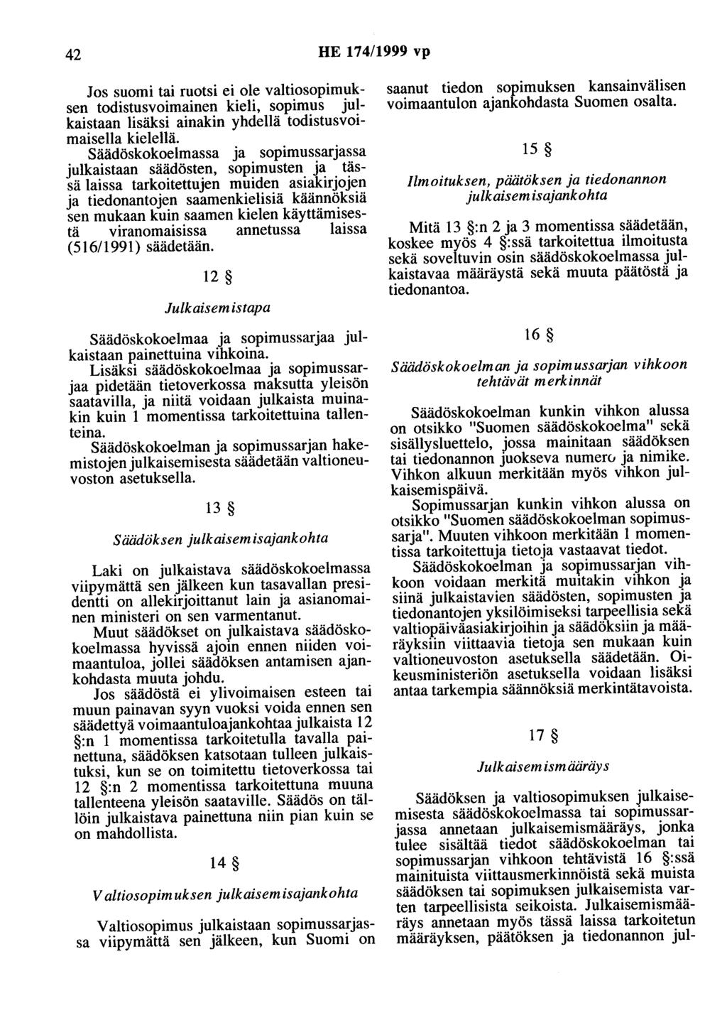 42 HE 174/1999 vp Jos suomi tai ruotsi ei ole valtiosopimuksen todistusvoimainen kieli, sopimus julkaistaan lisäksi ainakin yhdellä todistusvoimaisella kielellä.