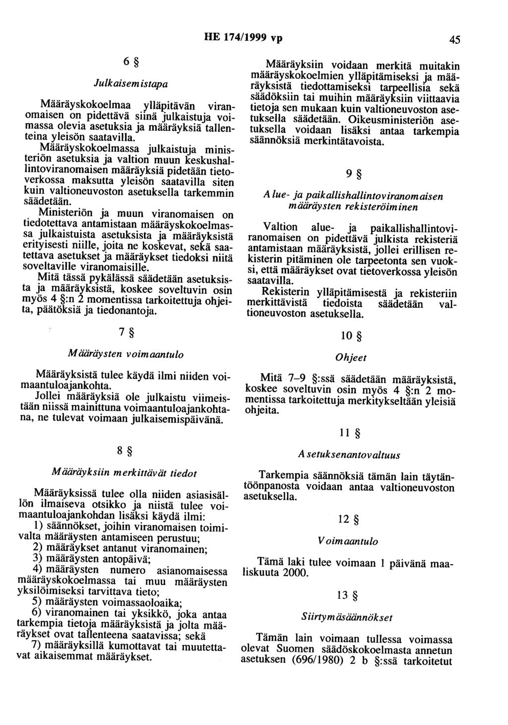 HE 174/1999 vp 45 6 Julkaisem istapa Määräyskokoelmaa ylläpitävän viranomaisen on pidettävä simä julkaistuja voimassa olevia asetuksia ja määräyksiä tallenteina yleisön saatavilla.