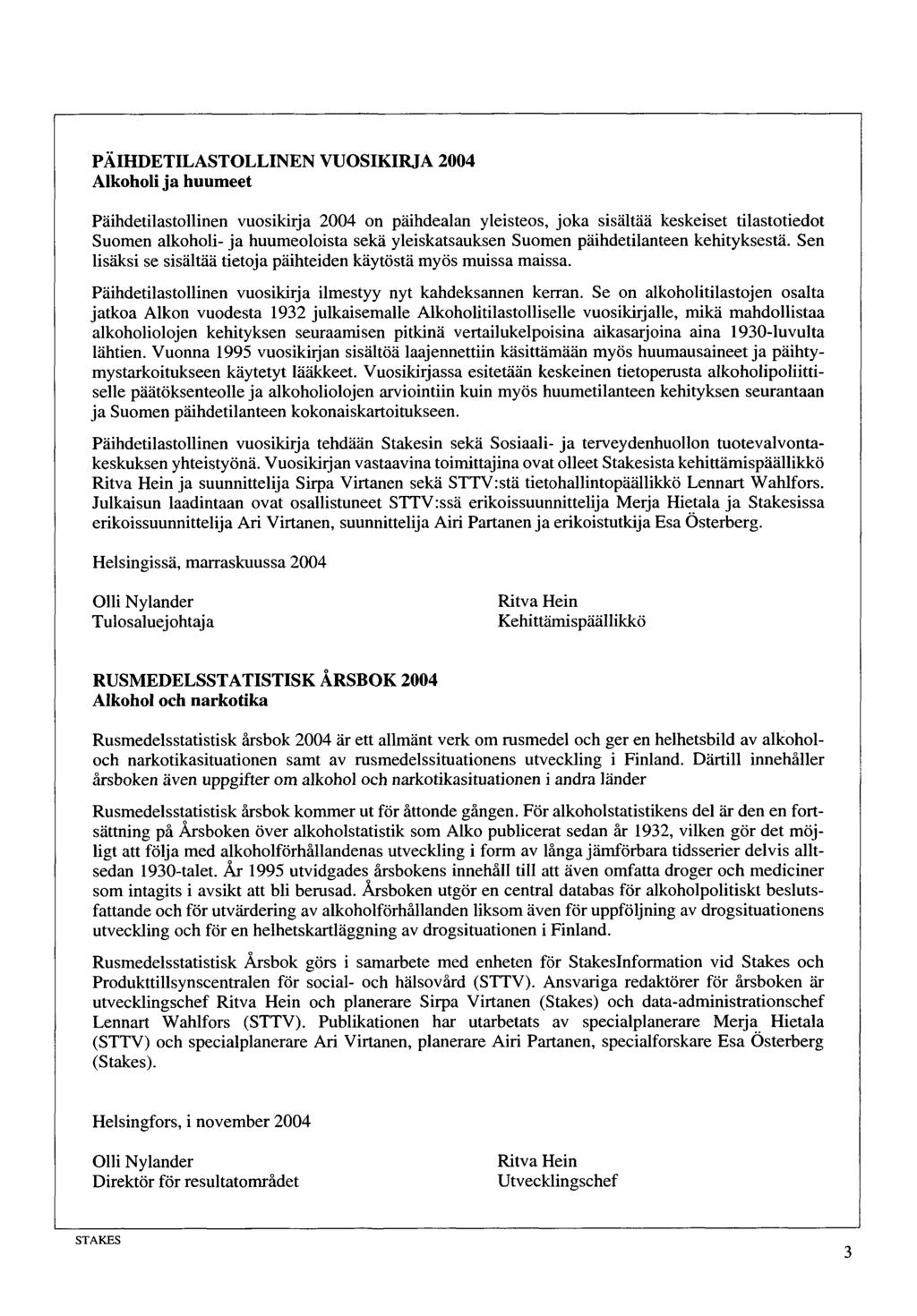 PÄIHDETILASTOLLINEN VUOSIKIRJA 2004 Alkoholi ja huumeet Päihdetilastollinen vuosikirja 2004 on päihdealan yleisteos, joka sisältää keskeiset tilastotiedot Suomen alkoholi- ja huumeoloista sekä