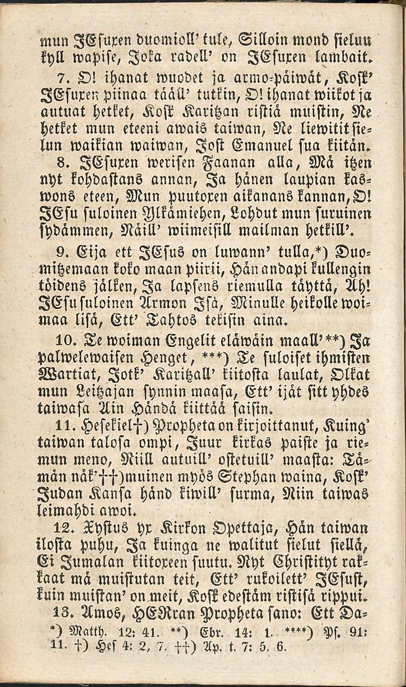 mun lesuxen duomioll'tule, Silloin mond sielun kyll wapise, Joka radell' on lesuren lambait. 7. O! ihanat wuodet ja armo-päiwät, Kost' lesuxen piinaa tääll' tutkin, O!