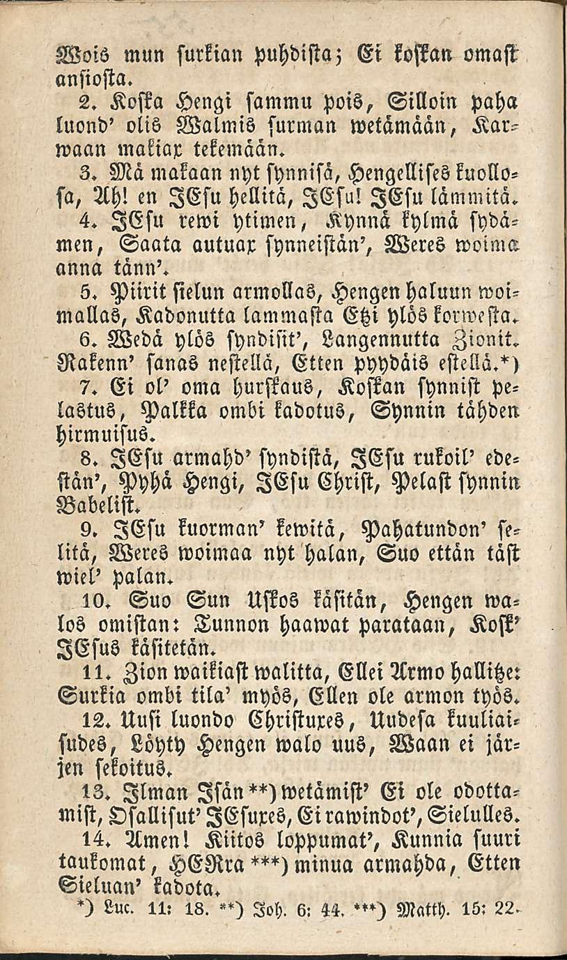 Wois mun surkian puhdista; Ei kostan omast ansiosta. 2. Kosta Hengi sammu pois. Silloin paha luond' olis Walmis surman wetämäan, Karwaan makiar tekemään. 3.