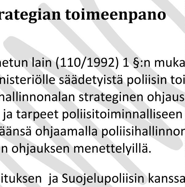 ja tavoitteisiin. Sisäministeriö toteuttaa tehtäväänsä ohjaamalla poliisihallinnon toimintaan strategioilla, lainsäädännön kehittämisellä sekä toiminnan ohjauksen menettelyillä.