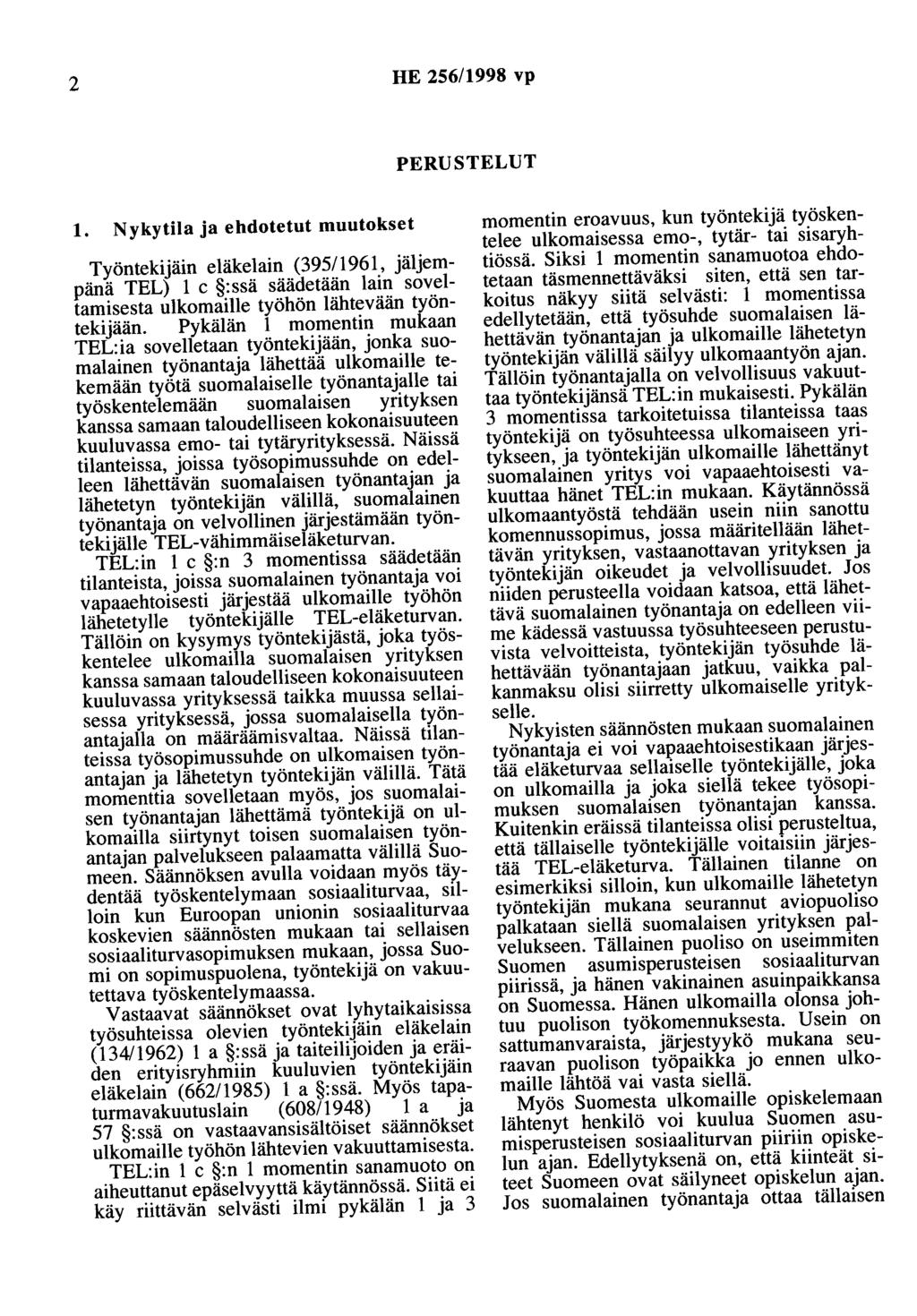 2 HE 256/1998 vp PERUSTELUT 1. Nykytila ja ehdotetut muutokset Työntekijäin eläkelain (39511961, jäljempänä TEL) 1 c :ssä säädetään lain soveltamisesta ulkomaille työhön lähtevään työntekijään.