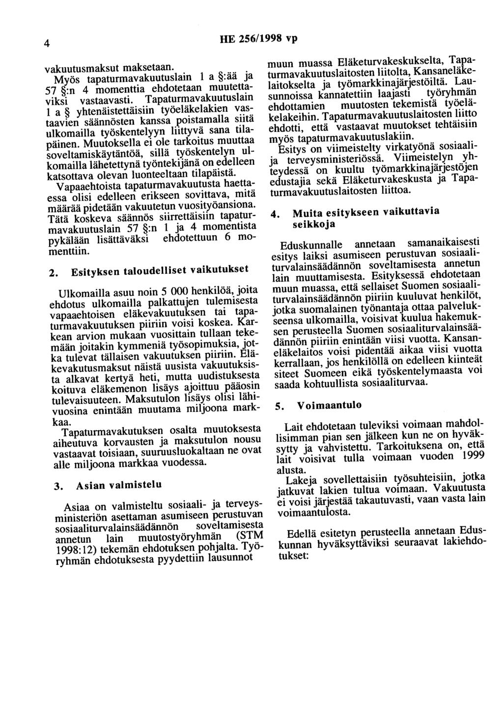 4 HE 256/1998 vp vakuutusmaksut maksetaan. Myös tapaturmavakuutuslain :ää ja 57 :n 4 momenttia ehdotetaan muutettaviksi vastaavasti.