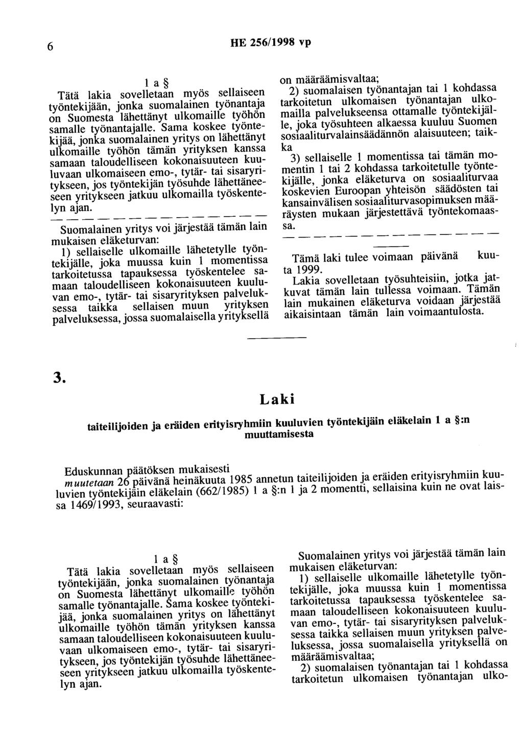 6 HE 256/1998 vp Suomalainen yritys voi järjestää tämän lain mukaisen eläketurvan: 1) sellaiselle ulkomaille lähetetylle työntekijälle, joka muussa kuin 1 momentissa tarkoitetussa tapauksessa